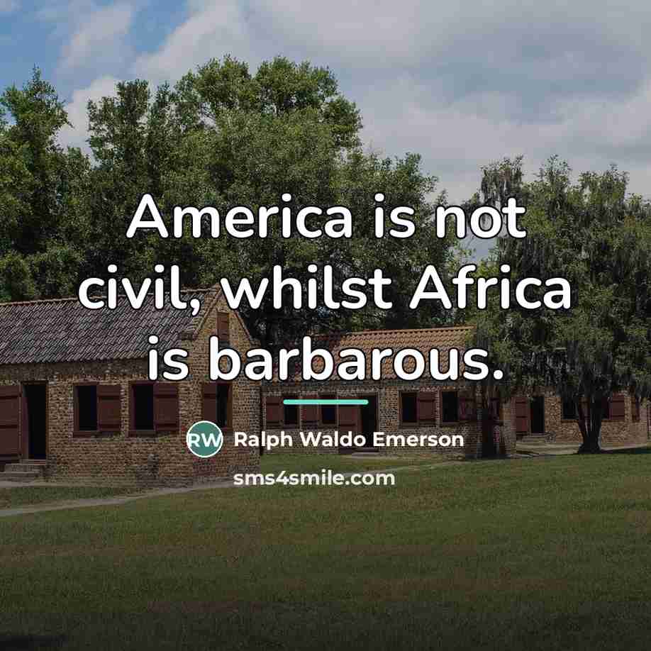 “America is not civil, whilst Africa is barbarous.…” quote by Ralph Waldo Emerson