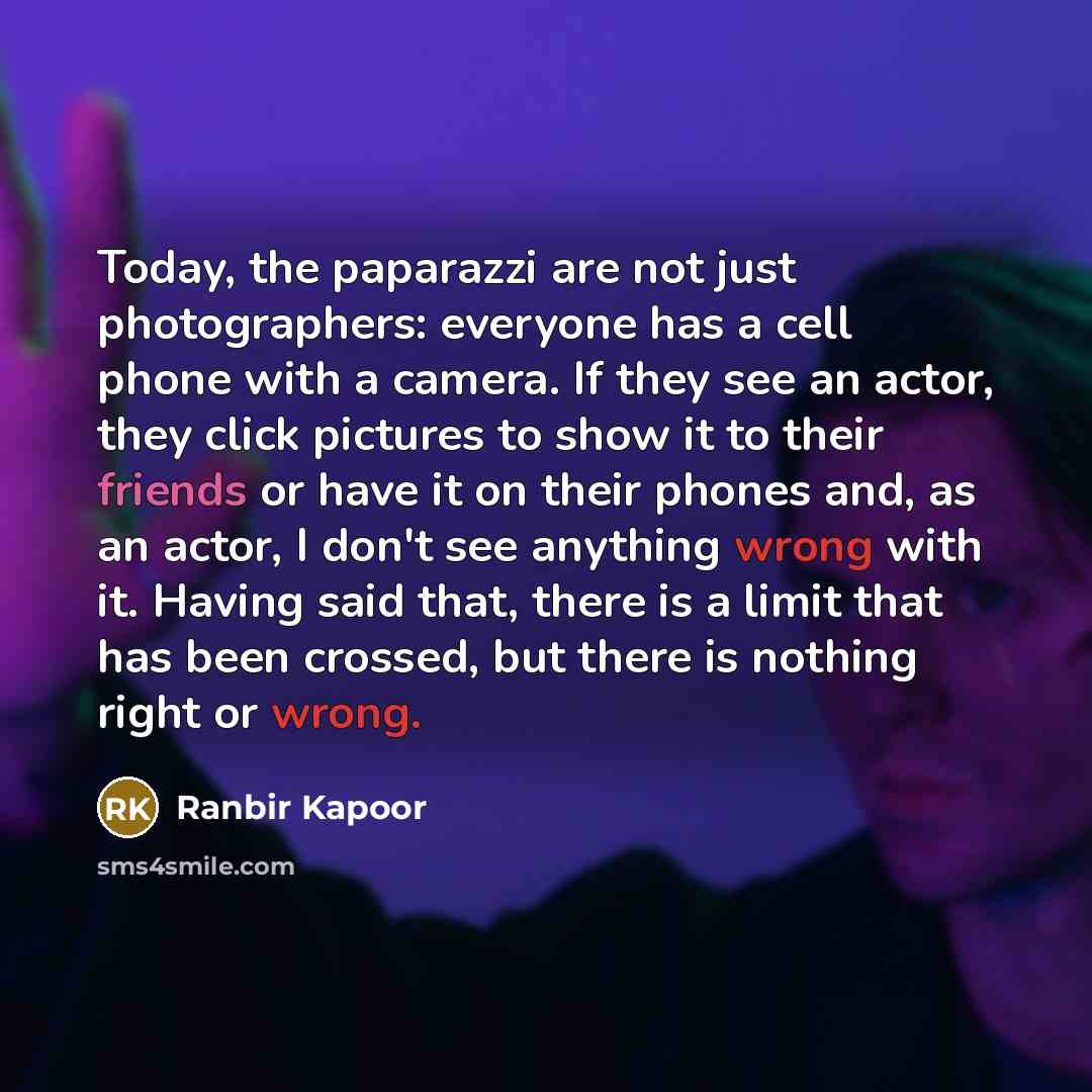 “Today, the paparazzi are not just photographers: everyone has a…” quote by Ranbir Kapoor