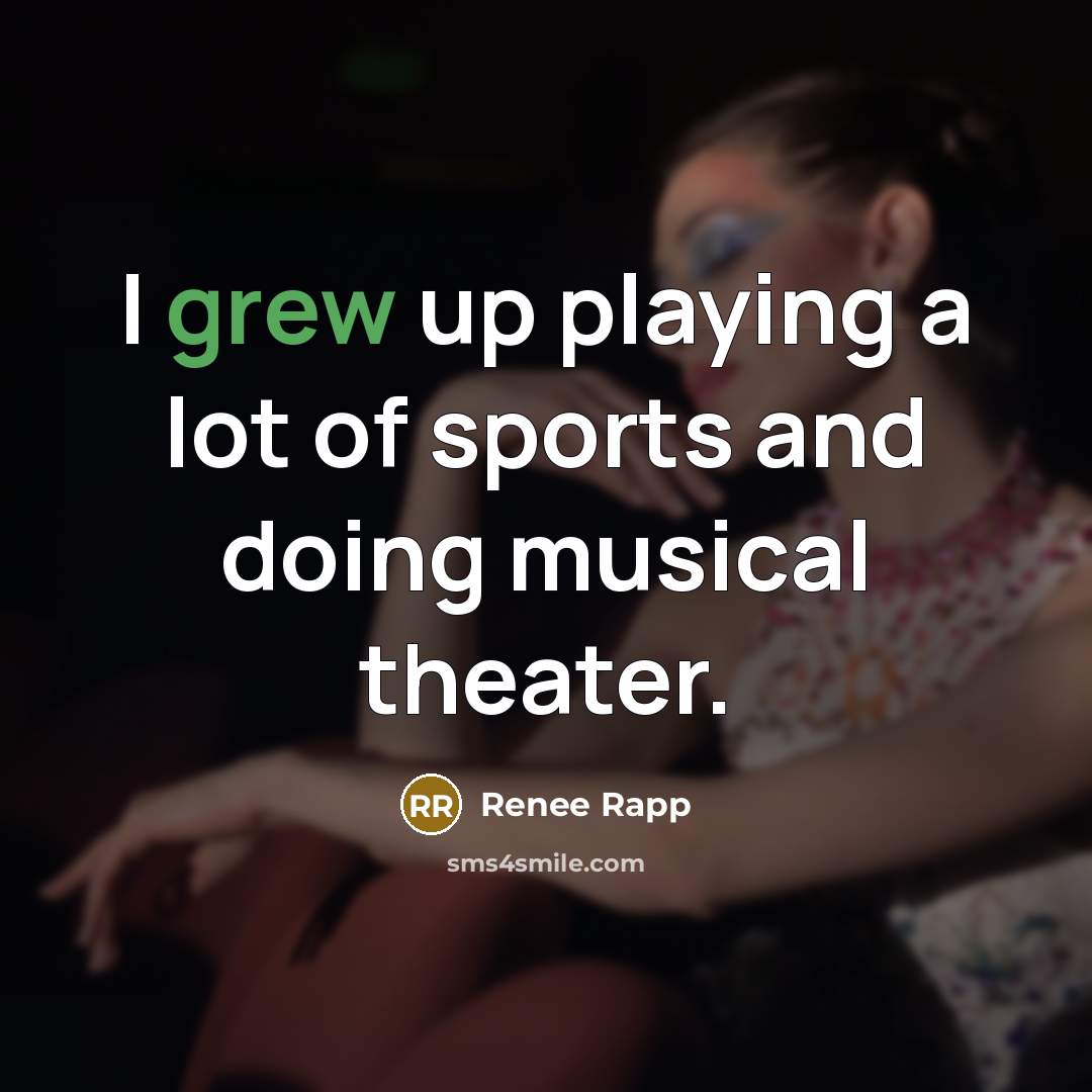 “I grew up playing a lot of sports and doing musical theater.” quote by Renee Rapp