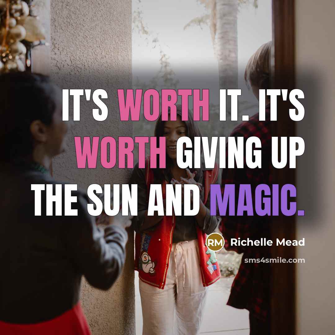 “It's worth it. It's worth giving up the sun and…” quote by Richelle Mead