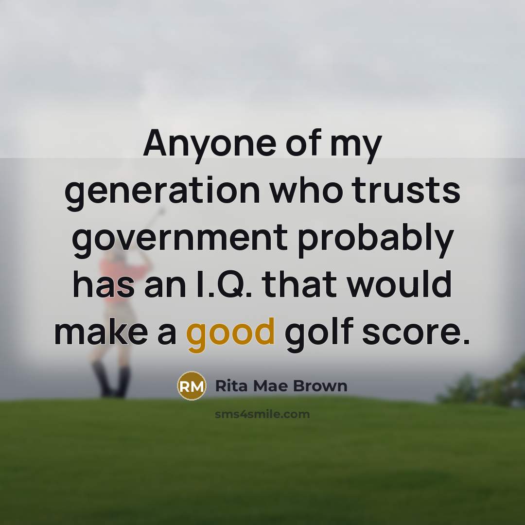 “Anyone of my generation who trusts government probably has an…” quote by Rita Mae Brown