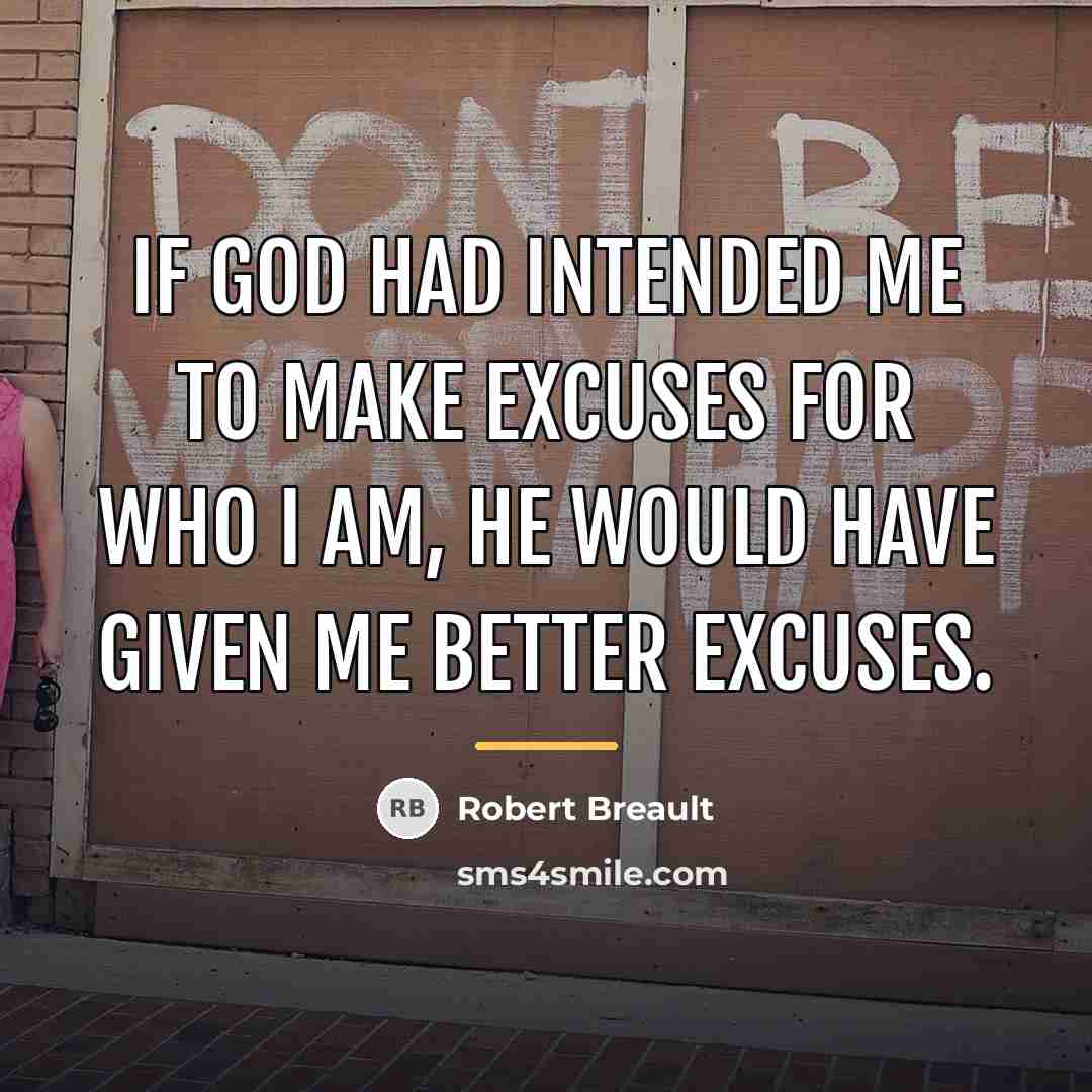 “If God had intended me to make excuses for who…” quote by Robert Breault