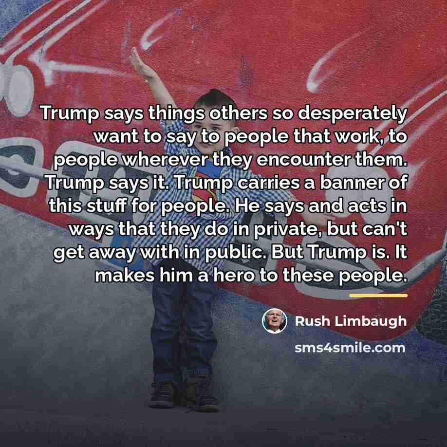 “Trump says things others so desperately want to say to…” quote by Rush Limbaugh