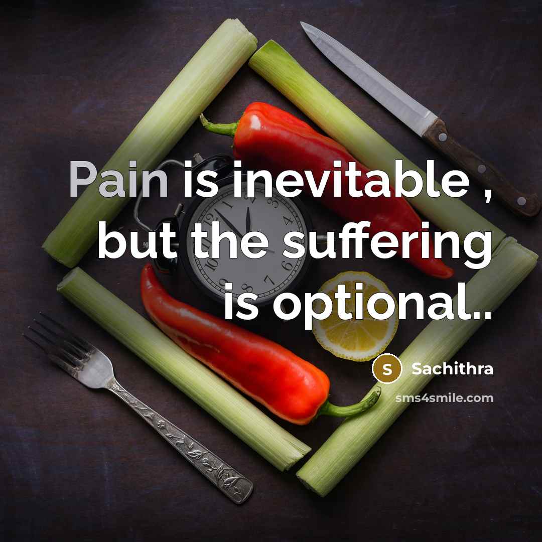 “Pain is inevitable , but the suffering is optional..…” quote by Sachithra