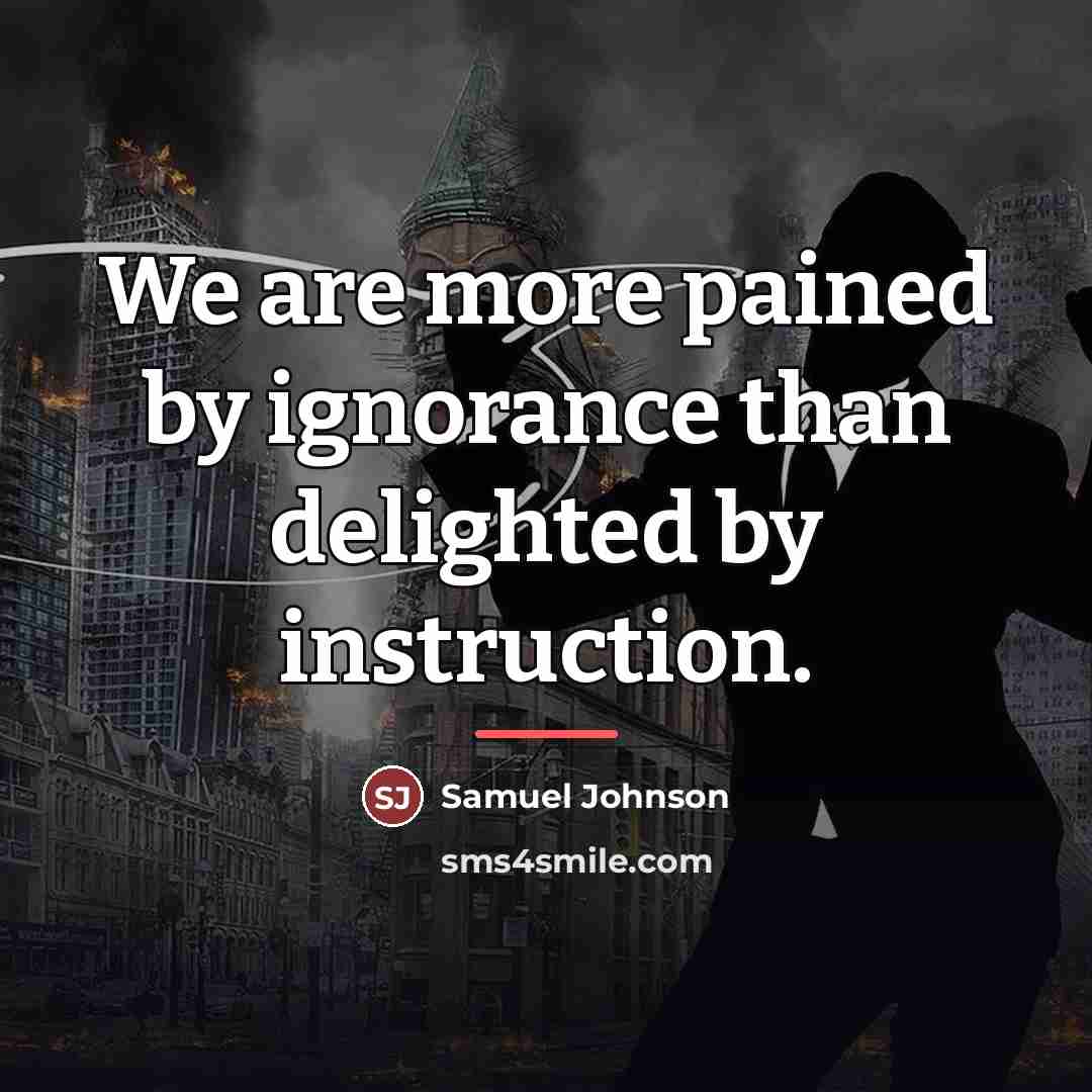 “We are more pained by ignorance than delighted by instruction.…” quote by Samuel Johnson