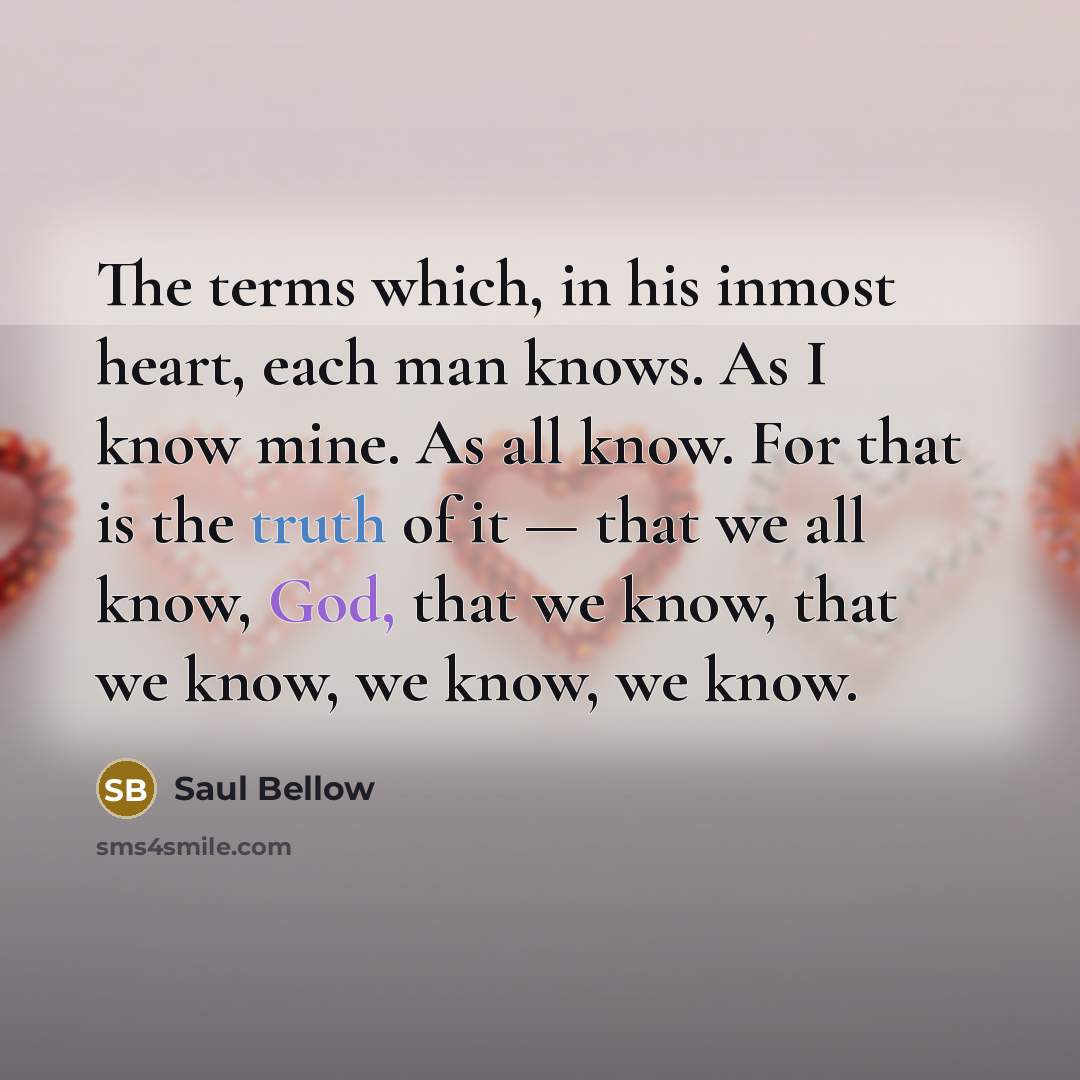 “The terms which, in his inmost heart, each man knows.…” quote by Saul Bellow