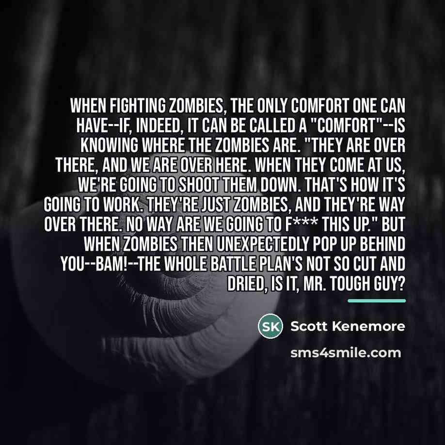 “When fighting zombies, the only comfort one can have--if, indeed,…” quote by Scott Kenemore