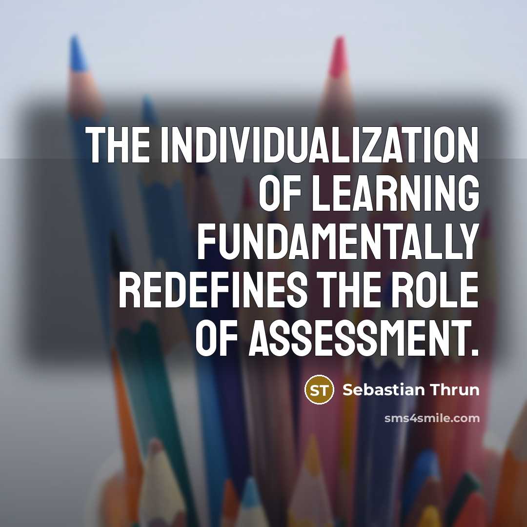 “The individualization of learning fundamentally redefines the role of assessment.…” quote by Sebastian Thrun