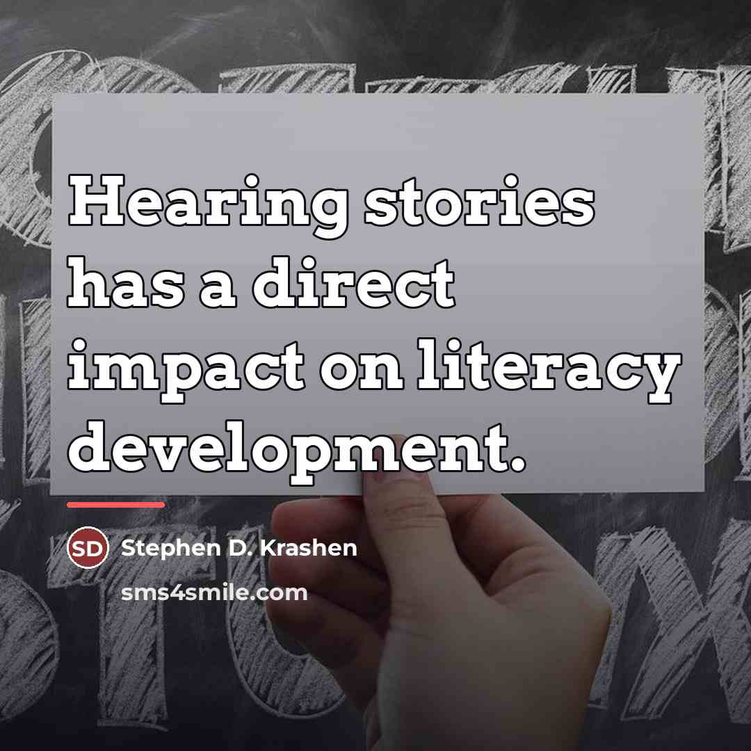 “Hearing stories has a direct impact on literacy development.…” quote by Stephen D. Krashen
