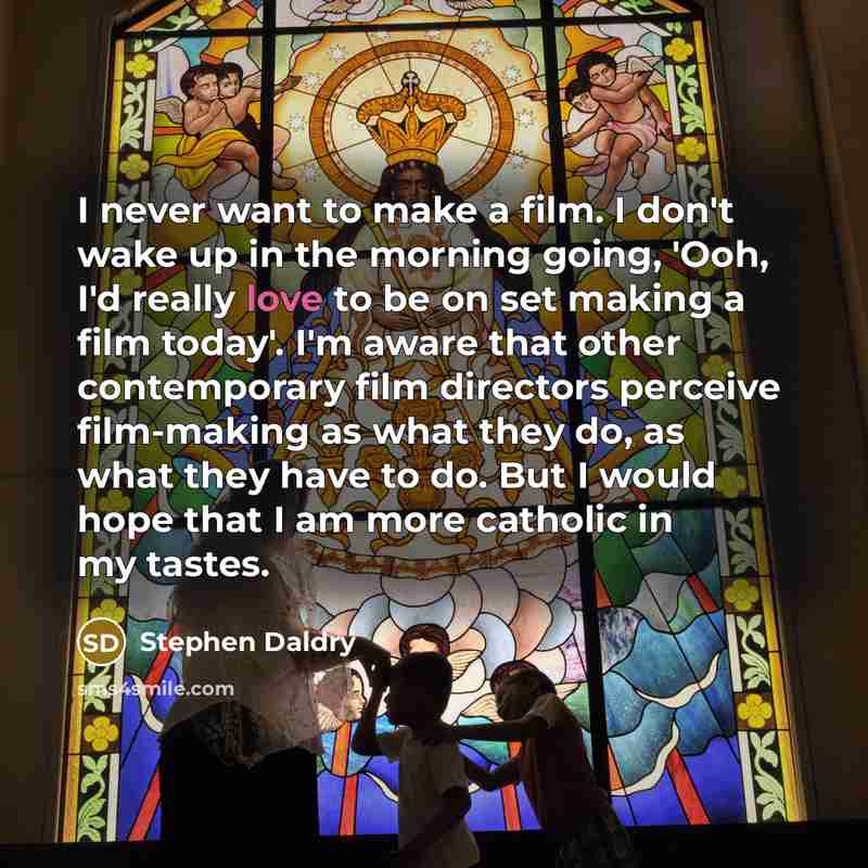 “I never want to make a film. I don't wake…” quote by Stephen Daldry