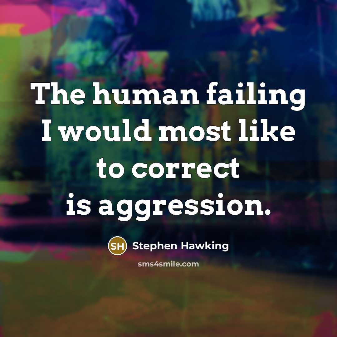 “The human failing I would most like to correct is…” quote by Stephen Hawking