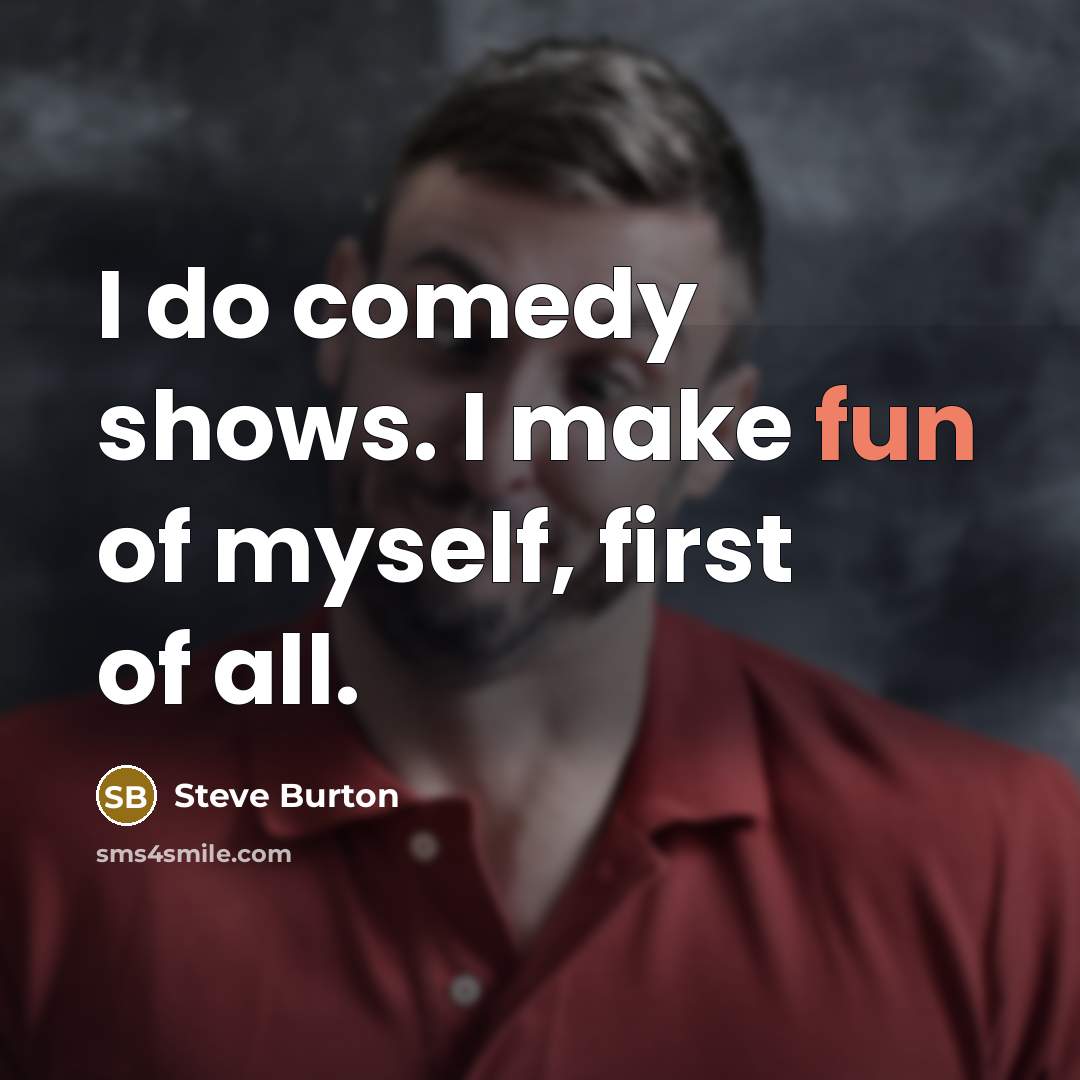 “I do comedy shows. I make fun of myself, first…” quote by Steve Burton