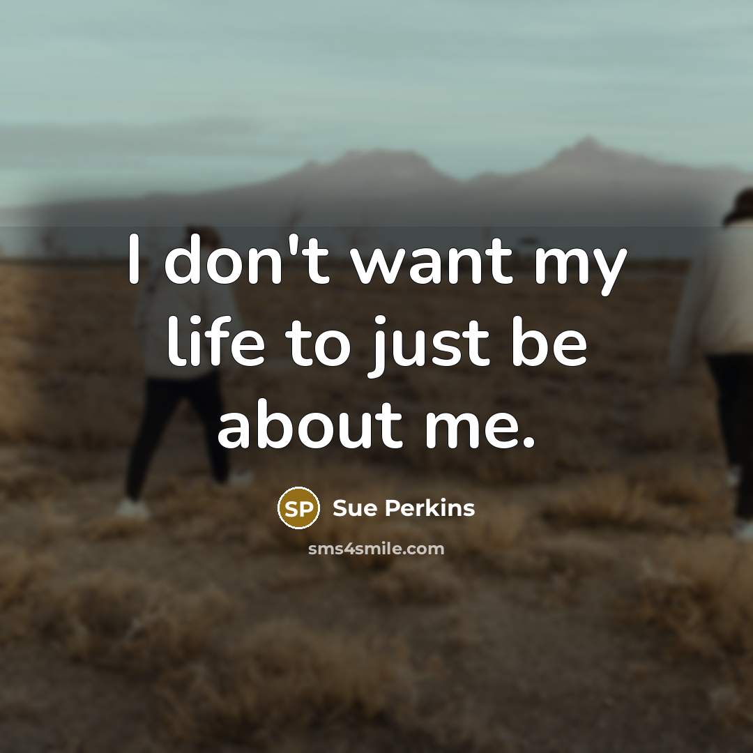“I don't want my life to just be about me.…” quote by Sue Perkins