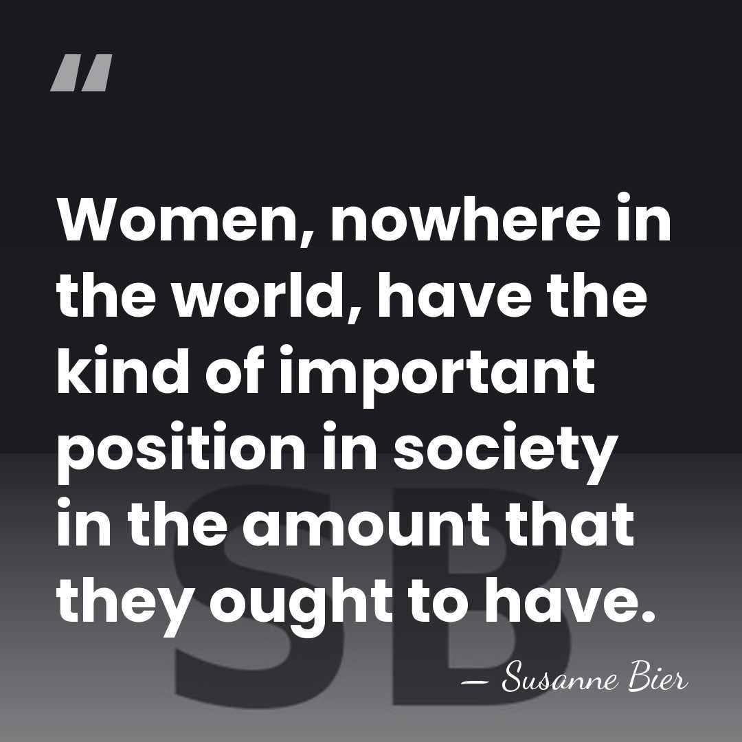 Women, nowhere in the world, have the kind of important position in&hellip; - Susanne Bier