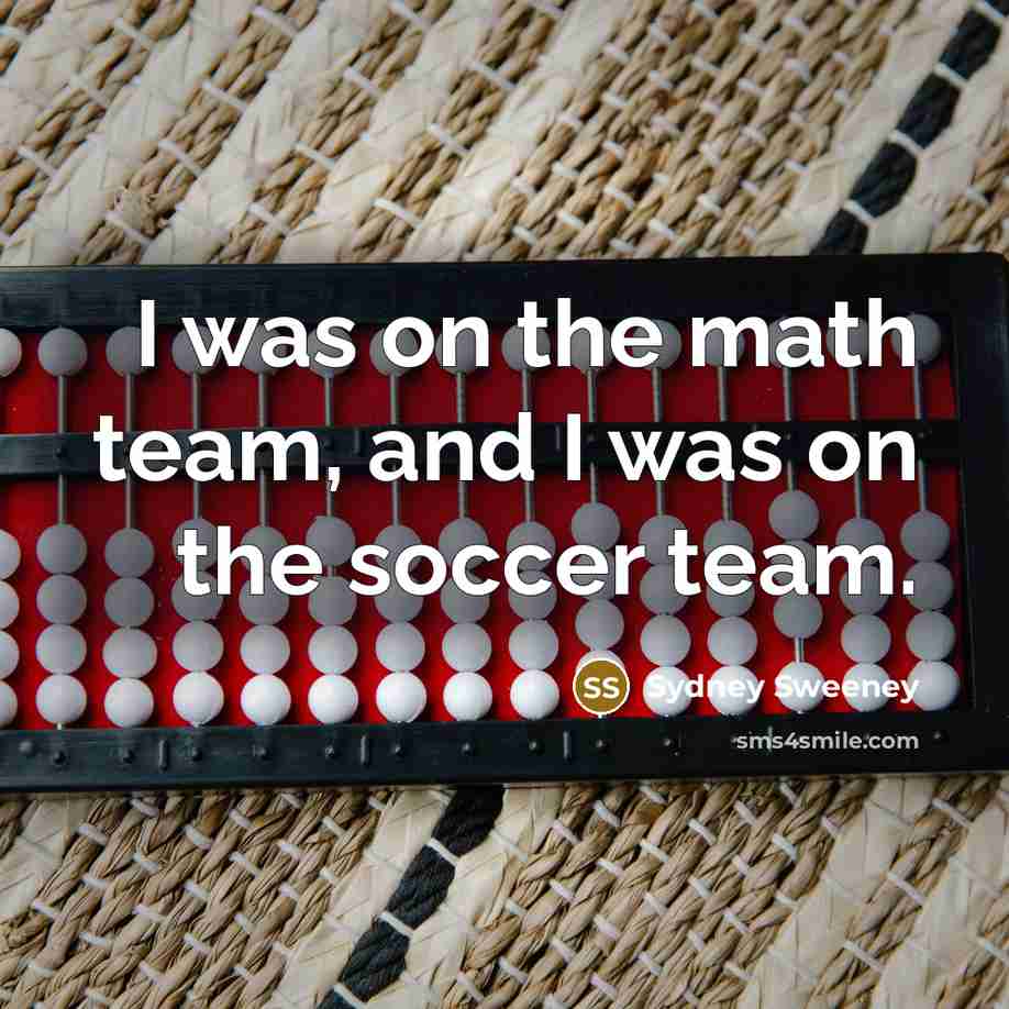 “I was on the math team, and I was on…” quote by Sydney Sweeney
