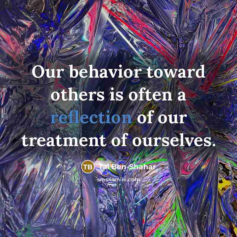 “Our behavior toward others is often a reflection of our…” quote by Tal Ben-Shahar
