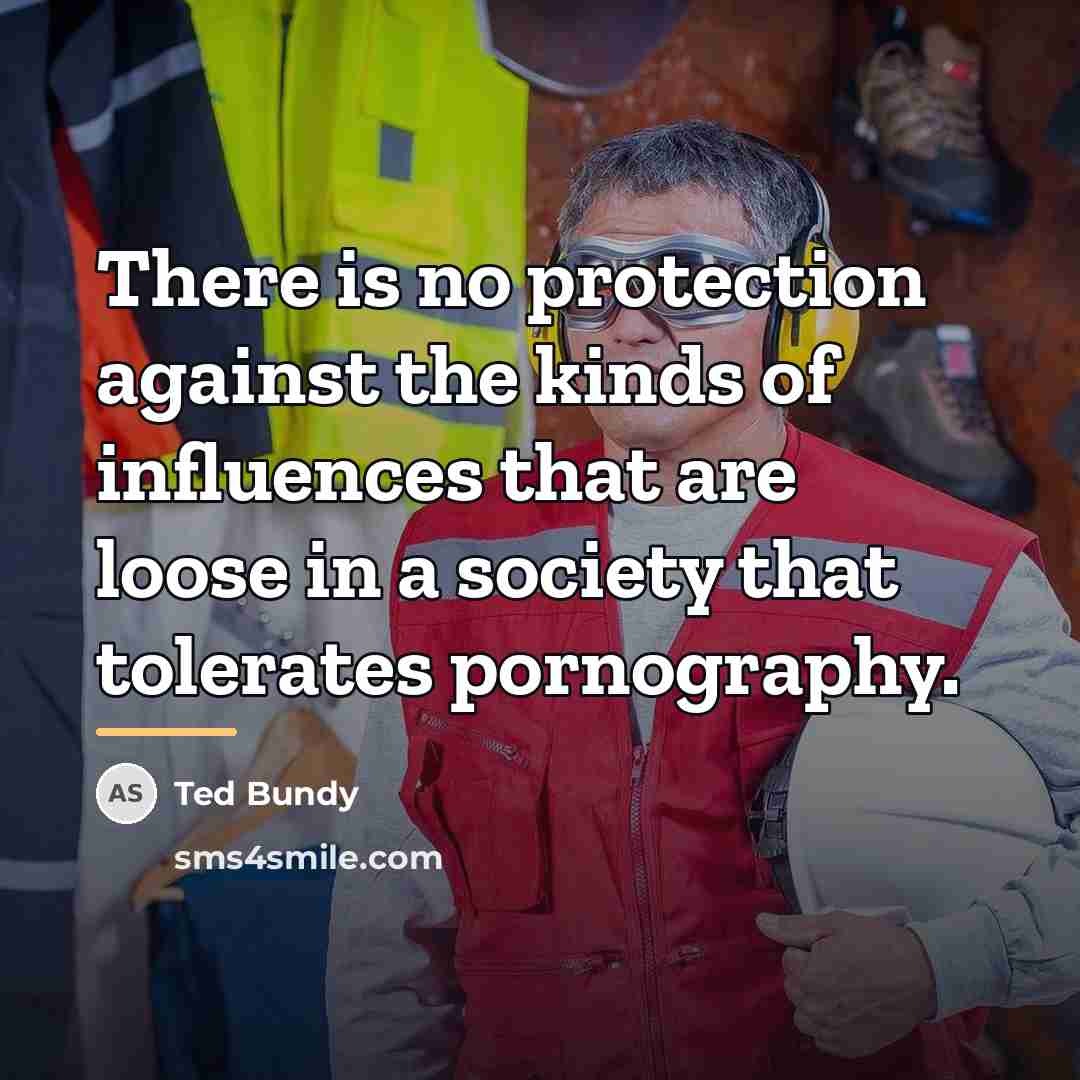 “There is no protection against the kinds of influences that…” quote by Ted Bundy