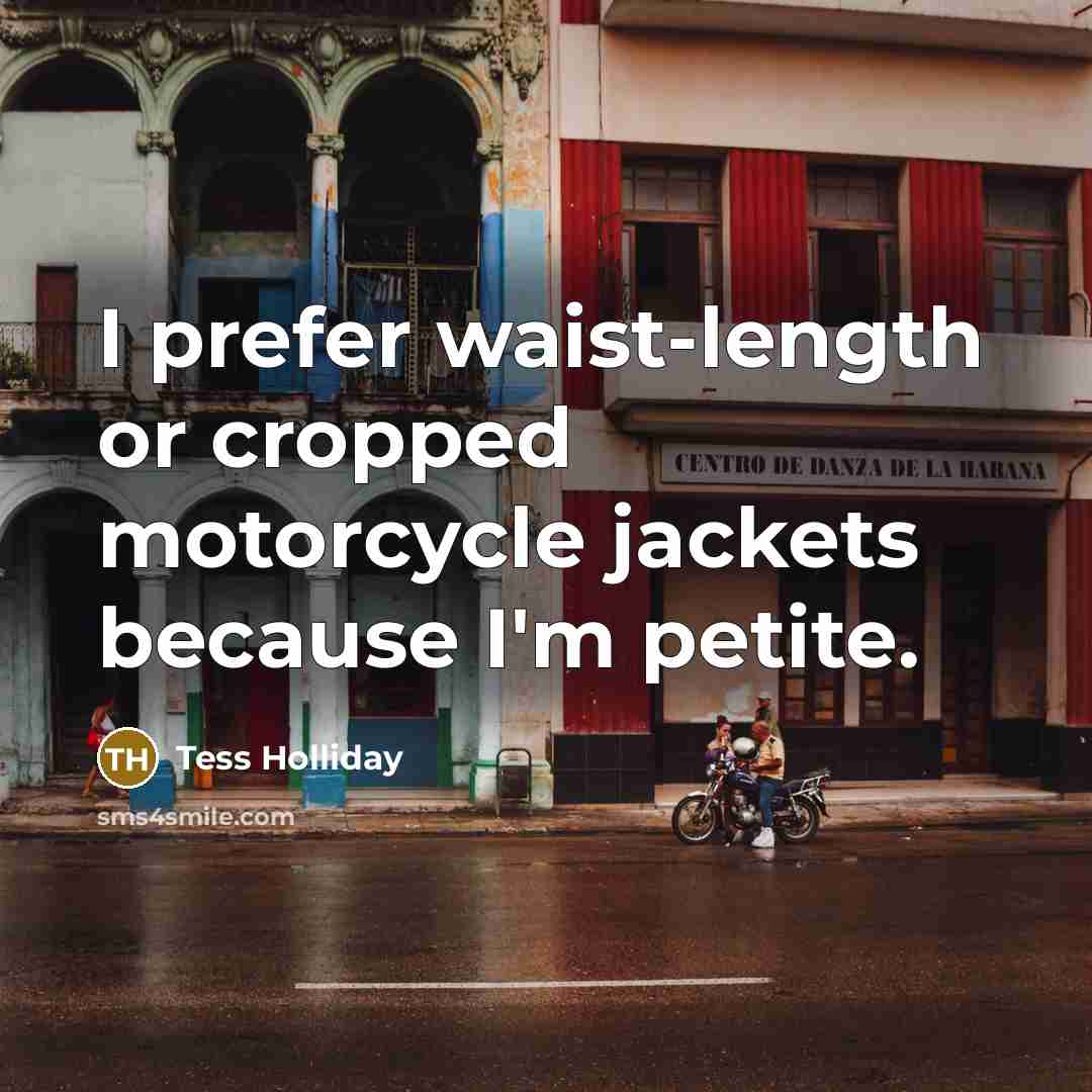 “I prefer waist-length or cropped motorcycle jackets because I'm petite.…” quote by Tess Holliday
