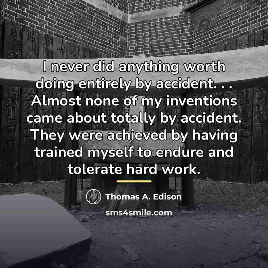 “I never did anything worth doing entirely by accident. .…” quote by Thomas A. Edison