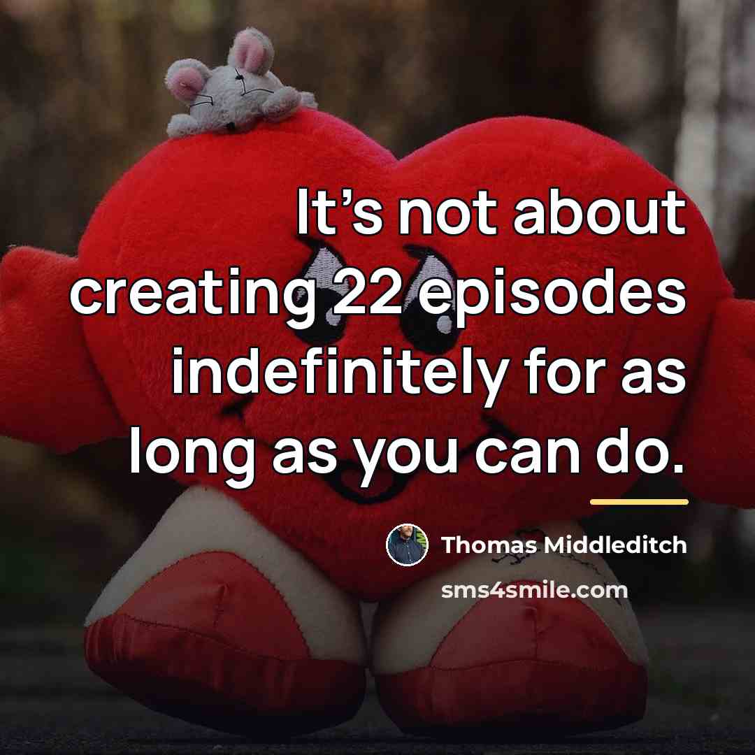 “It's not about creating 22 episodes indefinitely for as long…” quote by Thomas Middleditch