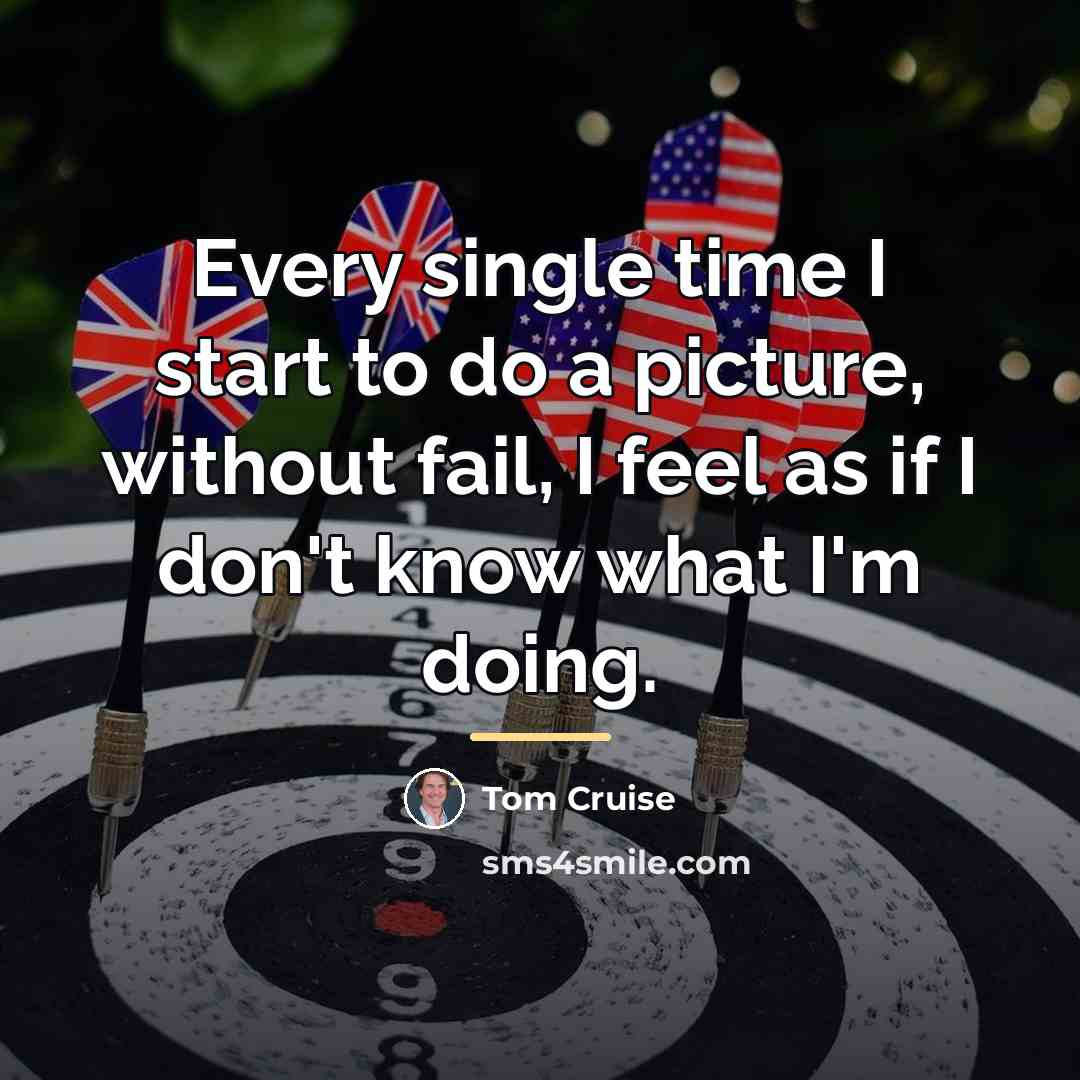 “Every single time I start to do a picture, without…” quote by Tom Cruise