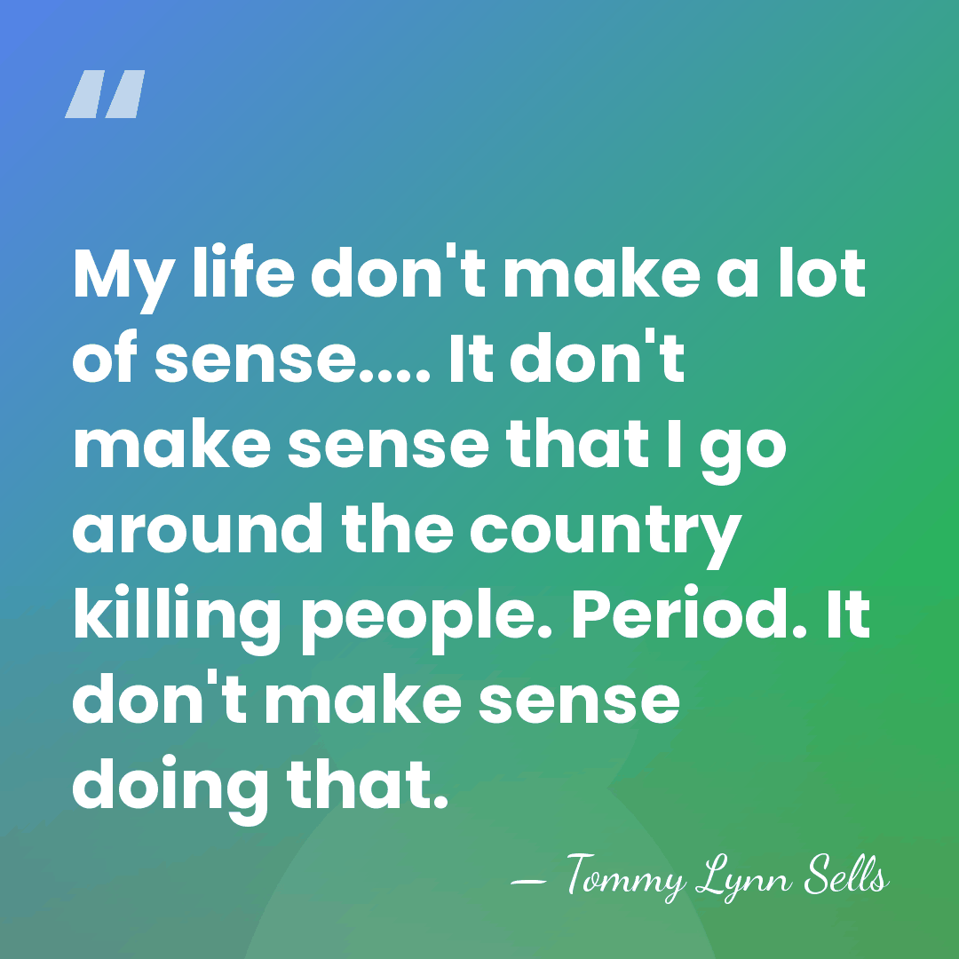 My life don't make a lot of sense.... It don't make sense&hellip; - Tommy Lynn Sells