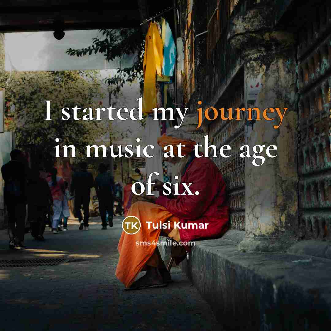 “I started my journey in music at the age of…” quote by Tulsi Kumar