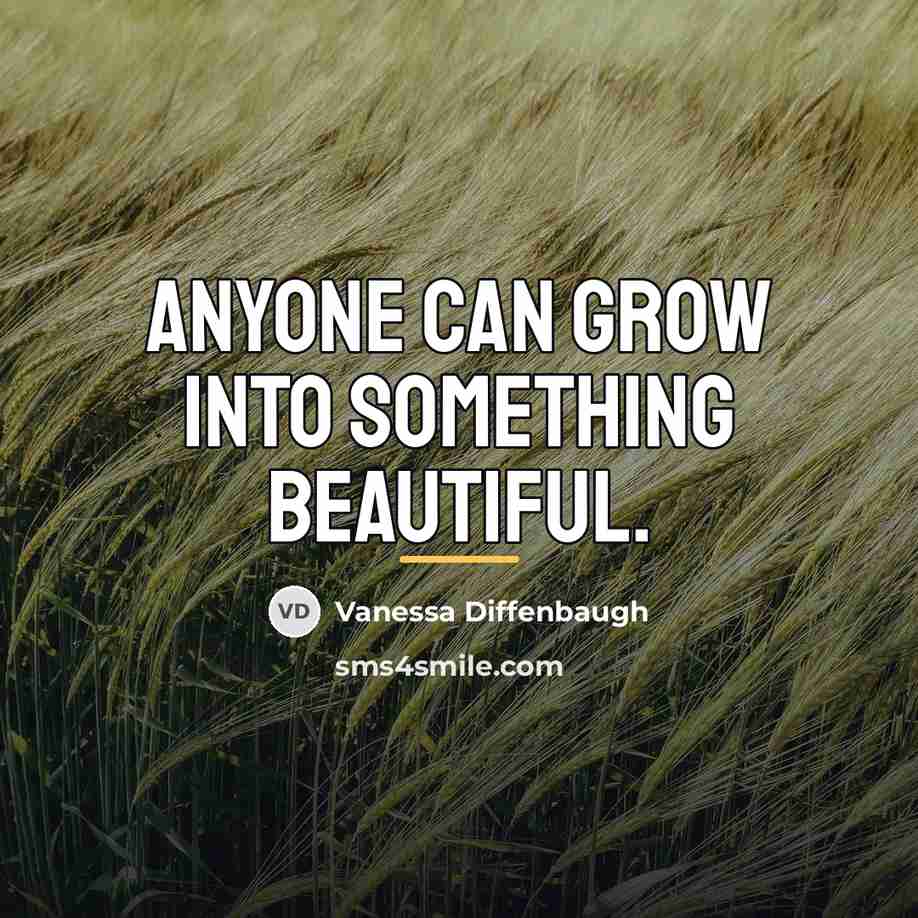 “Anyone can grow into something beautiful.…” quote by Vanessa Diffenbaugh