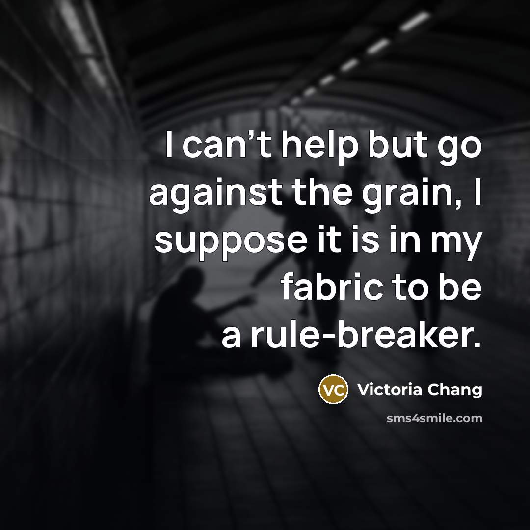 “I can't help but go against the grain, I suppose…” quote by Victoria Chang