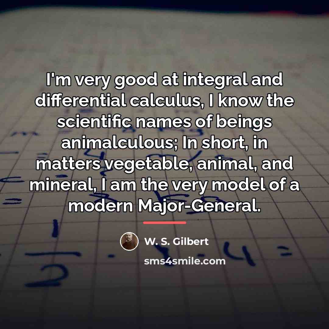“I'm very good at integral and differential calculus, I know…” quote by W. S. Gilbert