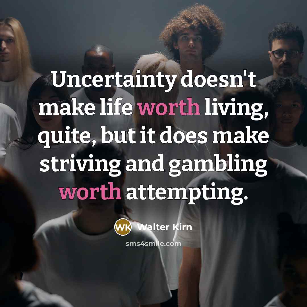 “Uncertainty doesn't make life worth living, quite, but it does…” quote by Walter Kirn