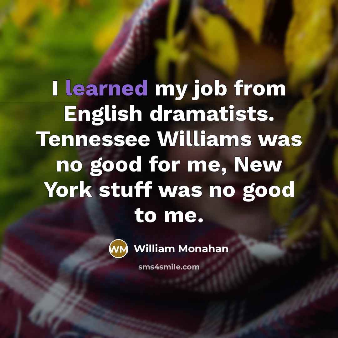 “I learned my job from English dramatists. Tennessee Williams was…” quote by William Monahan