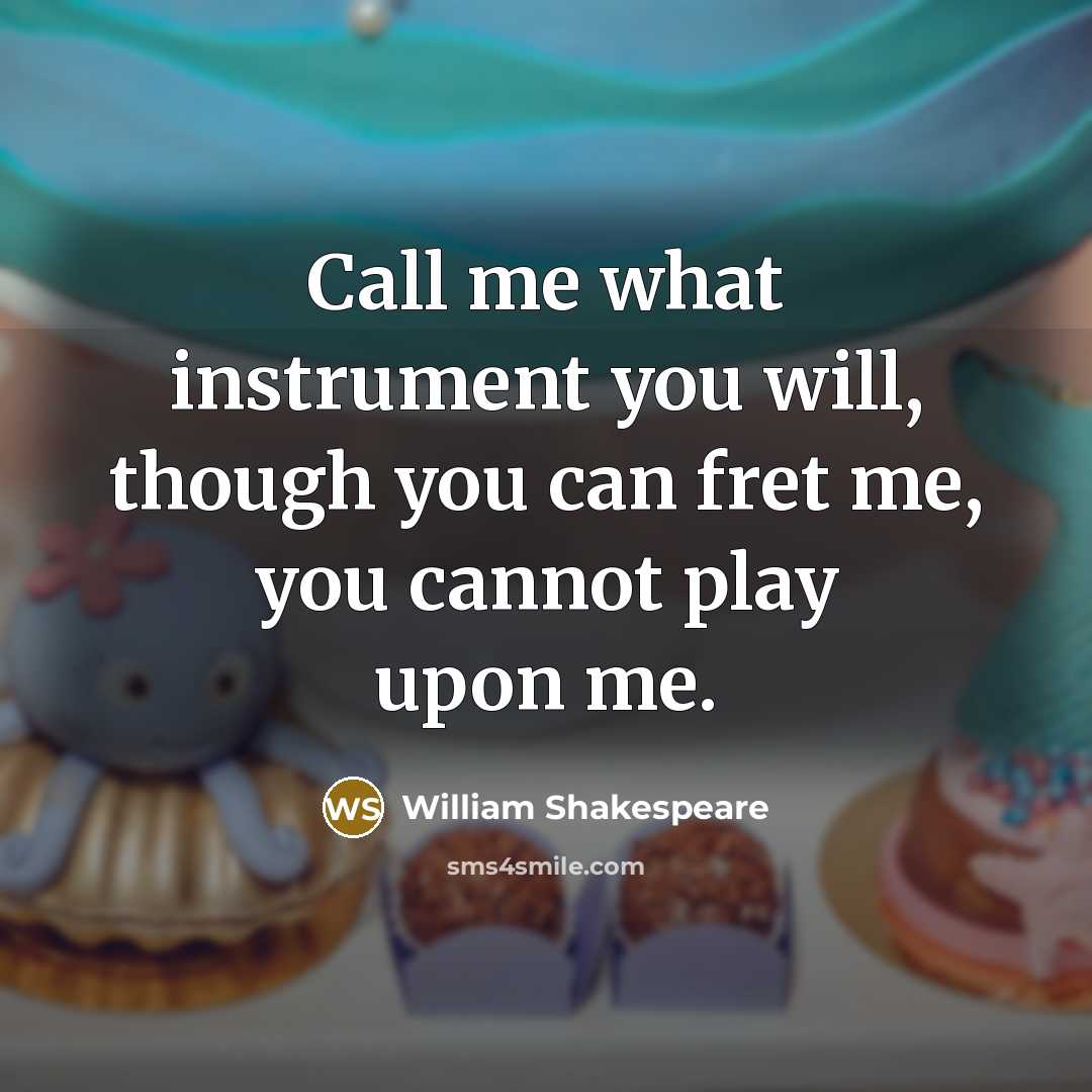“Call me what instrument you will, though you can fret…” quote by William Shakespeare