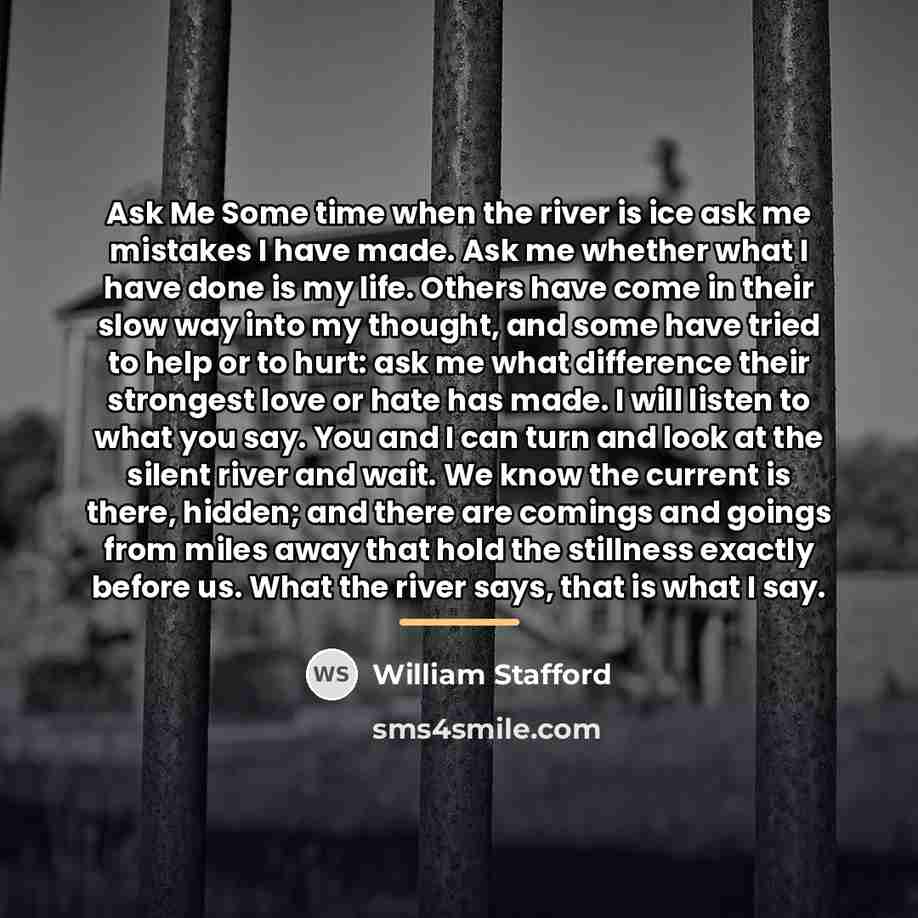 “Ask Me Some time when the river is ice ask…” quote by William Stafford