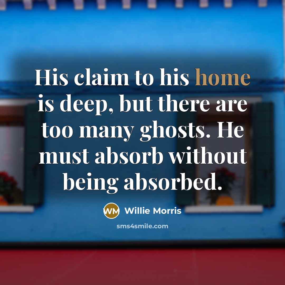 “His claim to his home is deep, but there are…” quote by Willie Morris