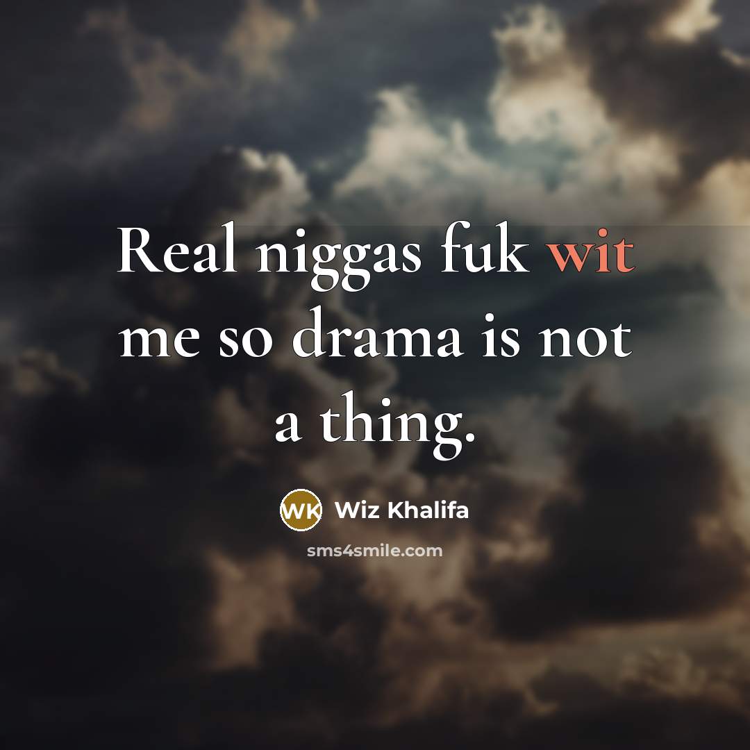 “Real niggas fuk wit me so drama is not a thing.” quote by Wiz Khalifa