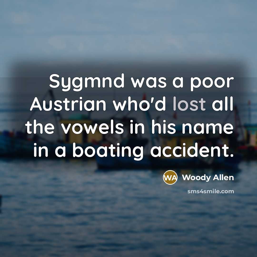 “Sygmnd was a poor Austrian who'd lost all the vowels…” quote by Woody Allen