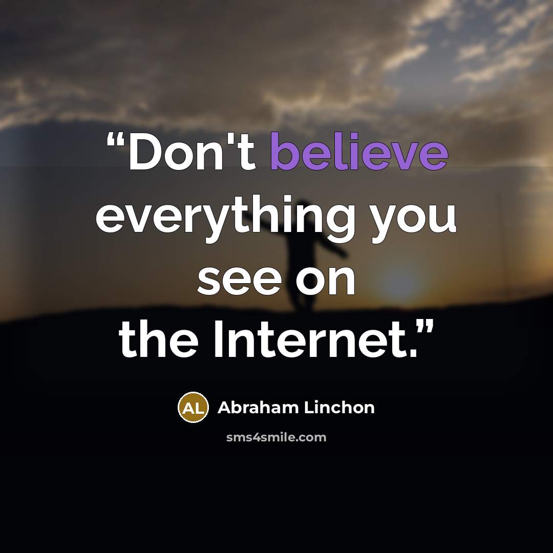 “Don't believe everything you see on the Internet.” quote by Abraham Linchon