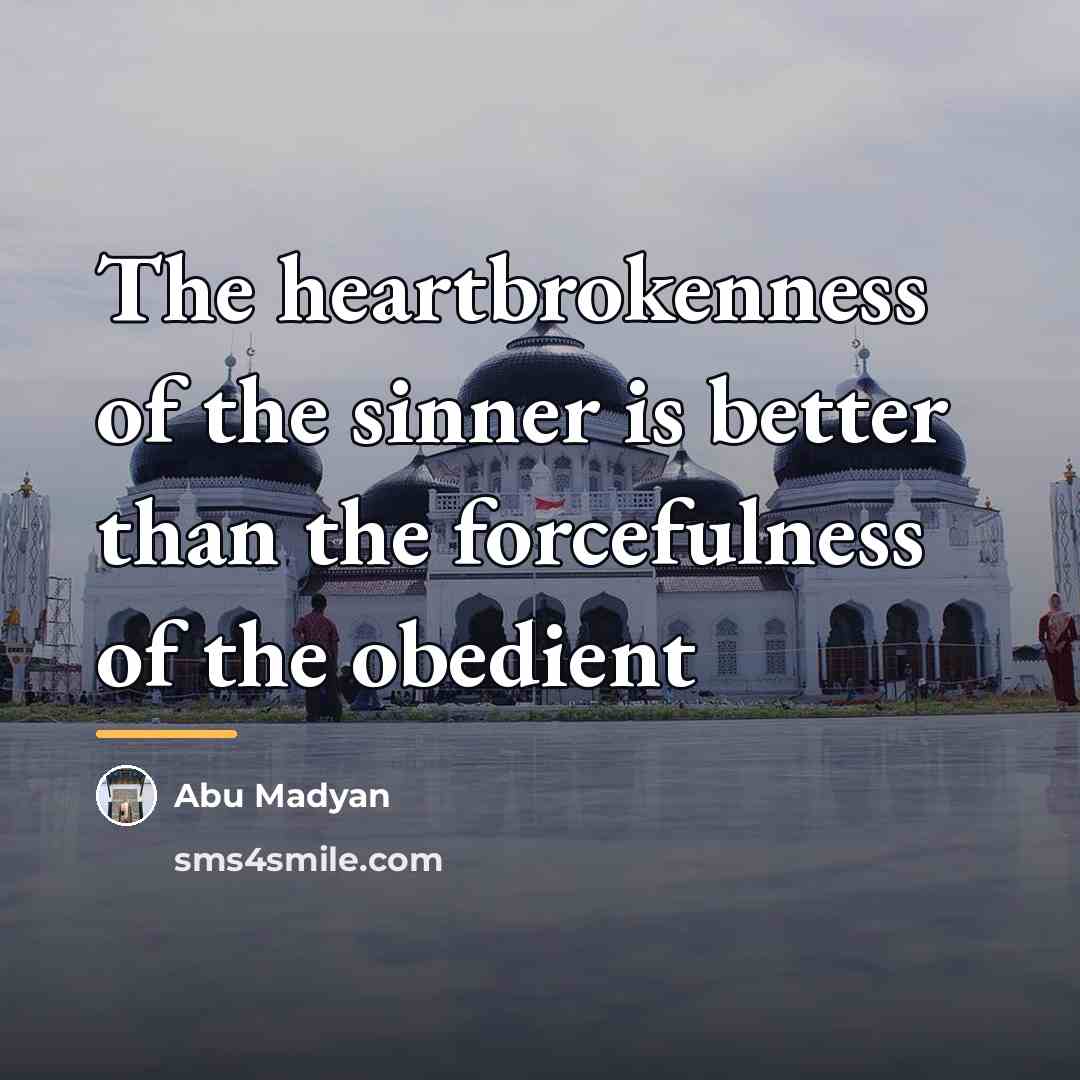 “The heartbrokenness of the sinner is better than the forcefulness…” quote by Abu Madyan