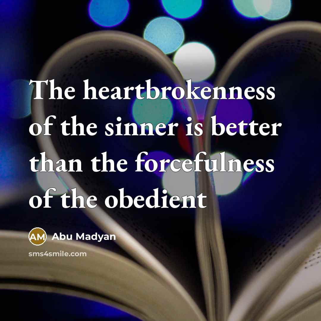 “The heartbrokenness of the sinner is better than the forcefulness of the obedient” quote by Abu Madyan
