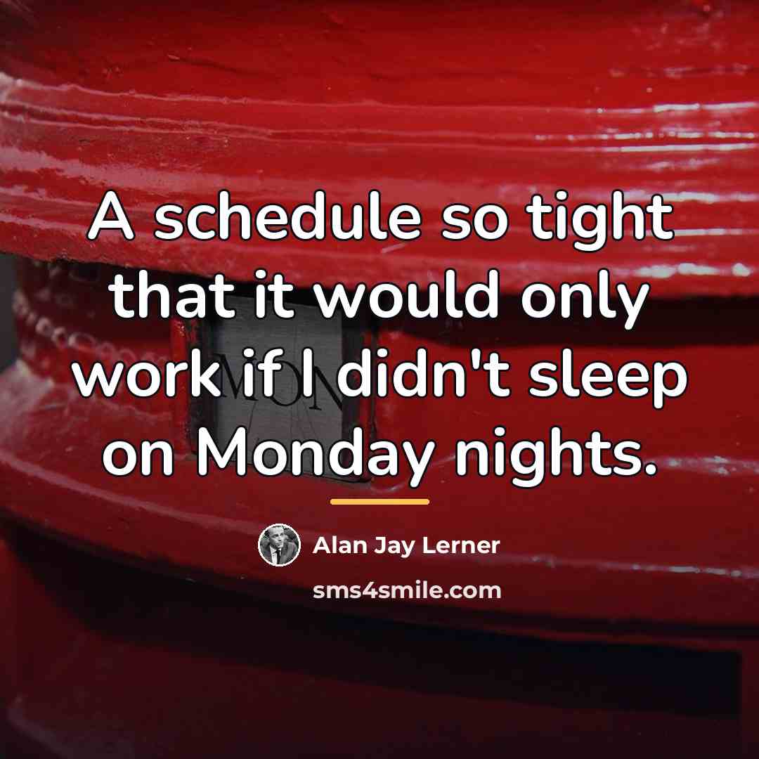 “A schedule so tight that it would only work if…” quote by Alan Jay Lerner