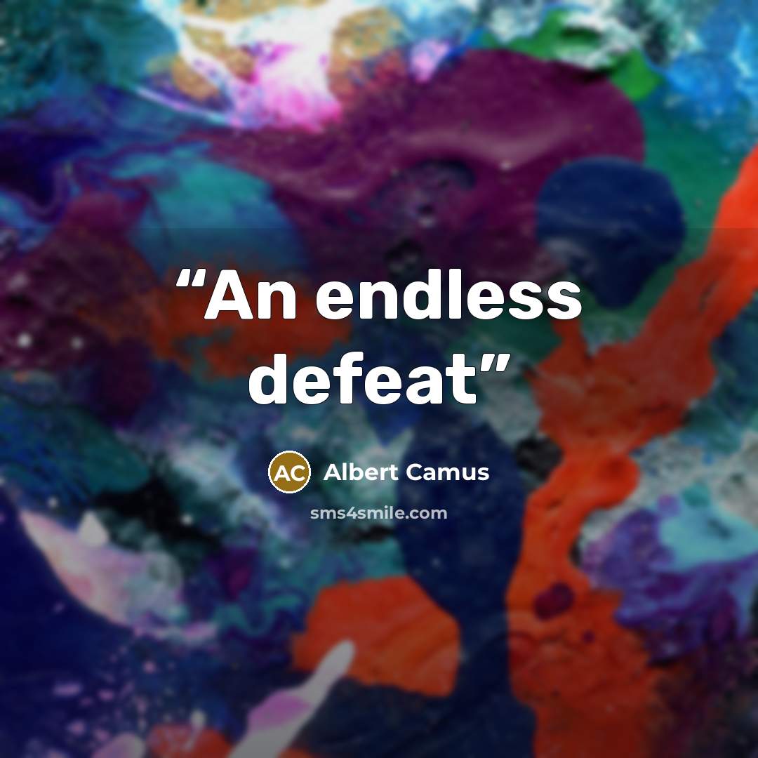 “An endless defeat” quote by Albert Camus
