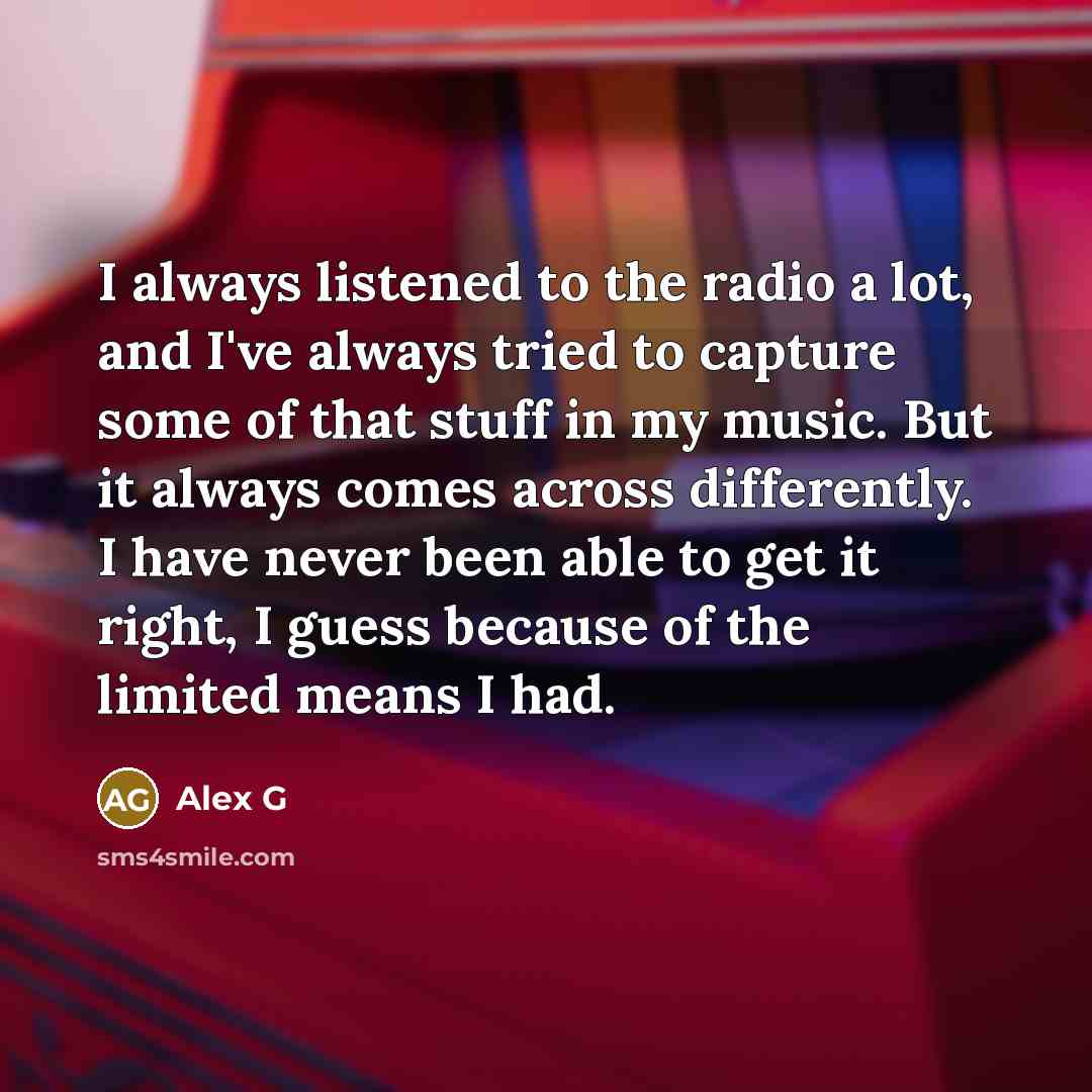 “I always listened to the radio a lot, and I've…” quote by Alex G