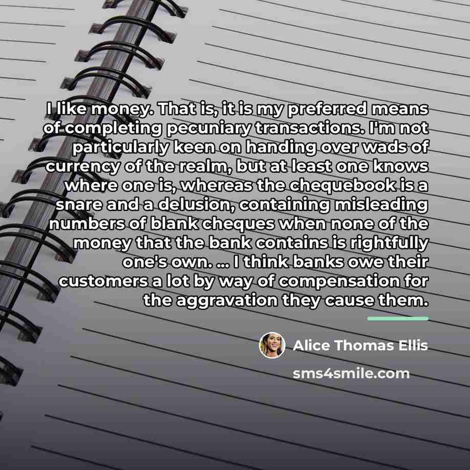 “I like money. That is, it is my preferred means…” quote by Alice Thomas Ellis