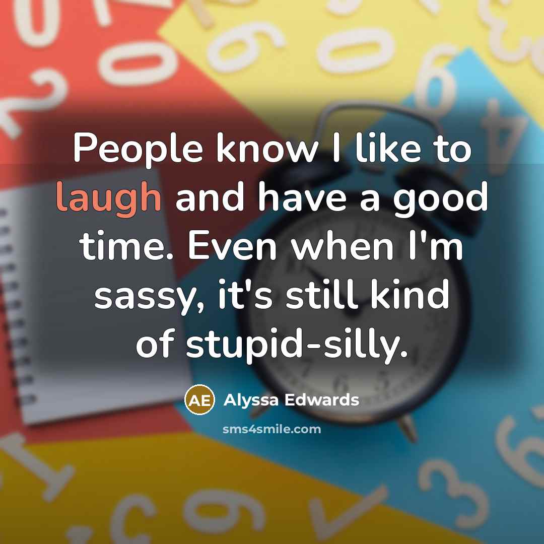 “People know I like to laugh and have a good…” quote by Alyssa Edwards