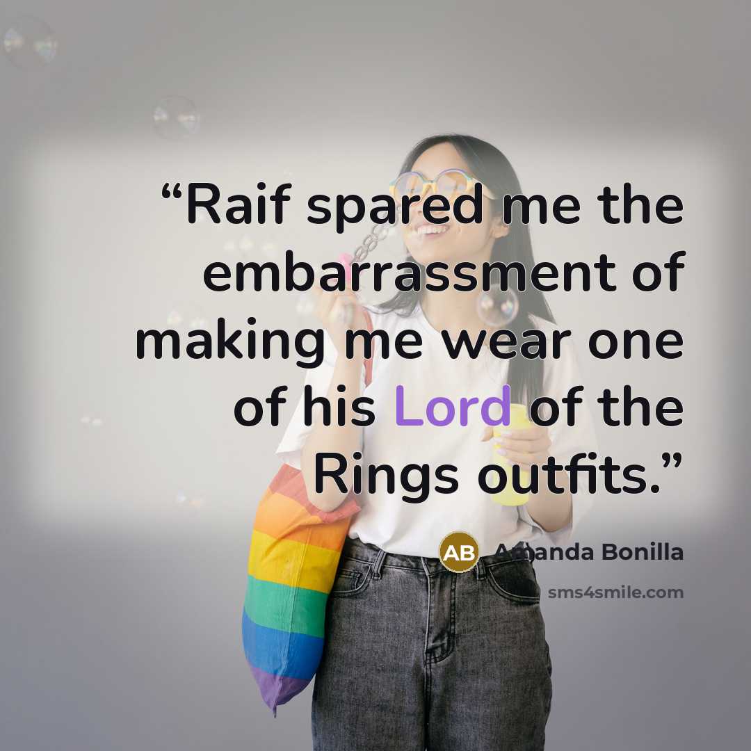 “Raif spared me the embarrassment of making me wear one of his Lord of the Rings outfits.” quote by Amanda Bonilla