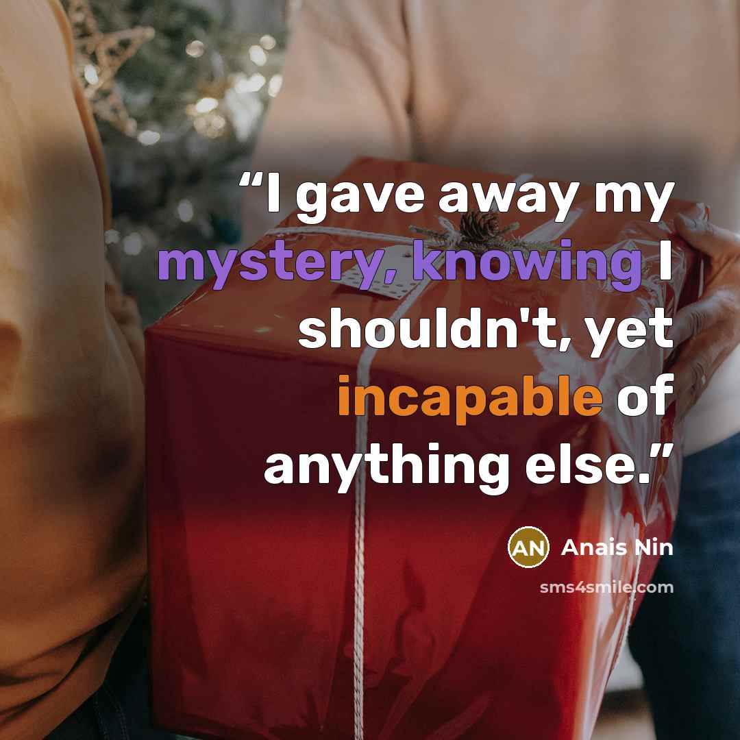 “I gave away my mystery, knowing I shouldn't, yet incapable of anything else.” quote by Anaïs Nin
