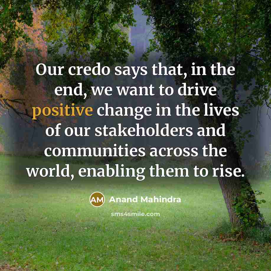 “Our credo says that, in the end, we want to…” quote by Anand Mahindra