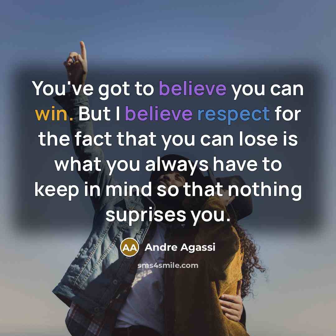 “You've got to believe you can win. But I believe…” quote by Andre Agassi