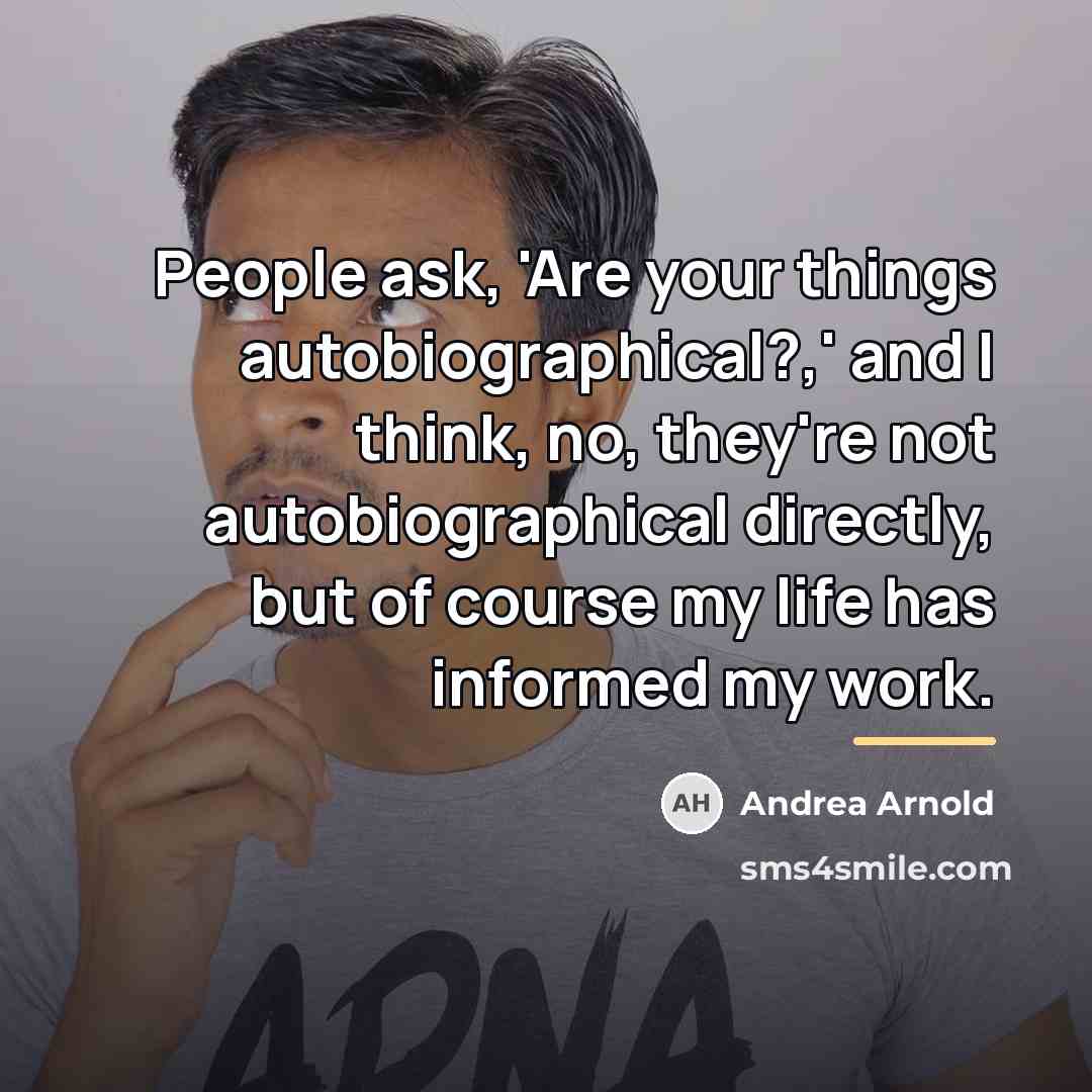 “People ask, 'Are your things autobiographical?,' and I think, no,…” quote by Andrea Arnold